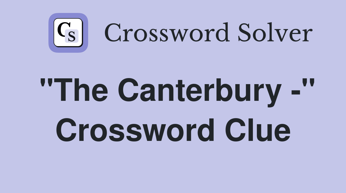 "The Canterbury -" Crossword Clue