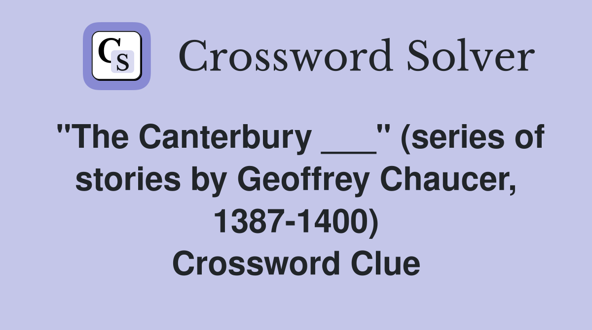 "The Canterbury ___" (series of stories by Geoffrey Chaucer, 1387-1400) Crossword Clue