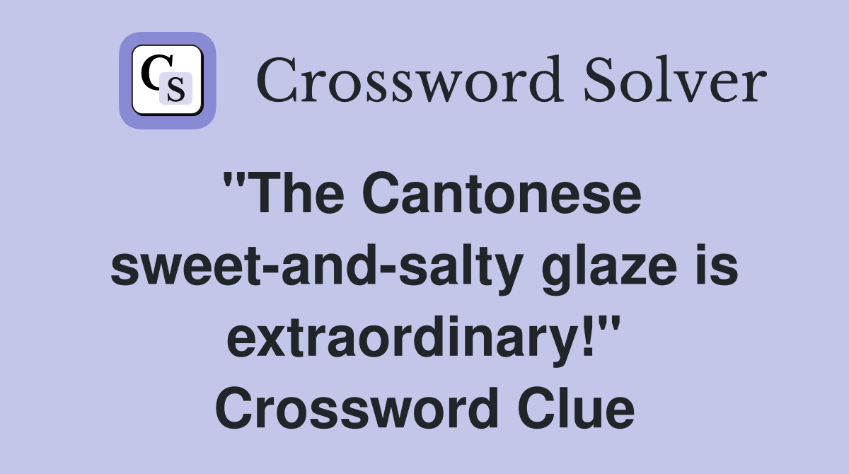 "The Cantonese sweet-and-salty glaze is extraordinary!" Crossword Clue