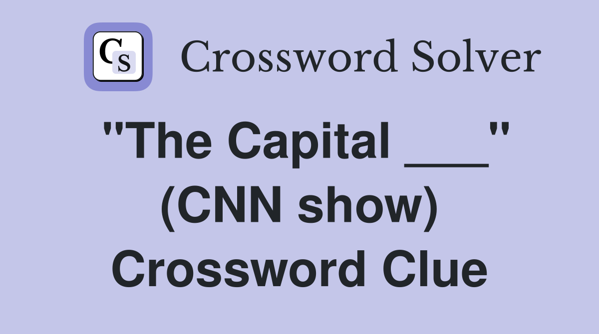 "The Capital ___" (CNN show) Crossword Clue