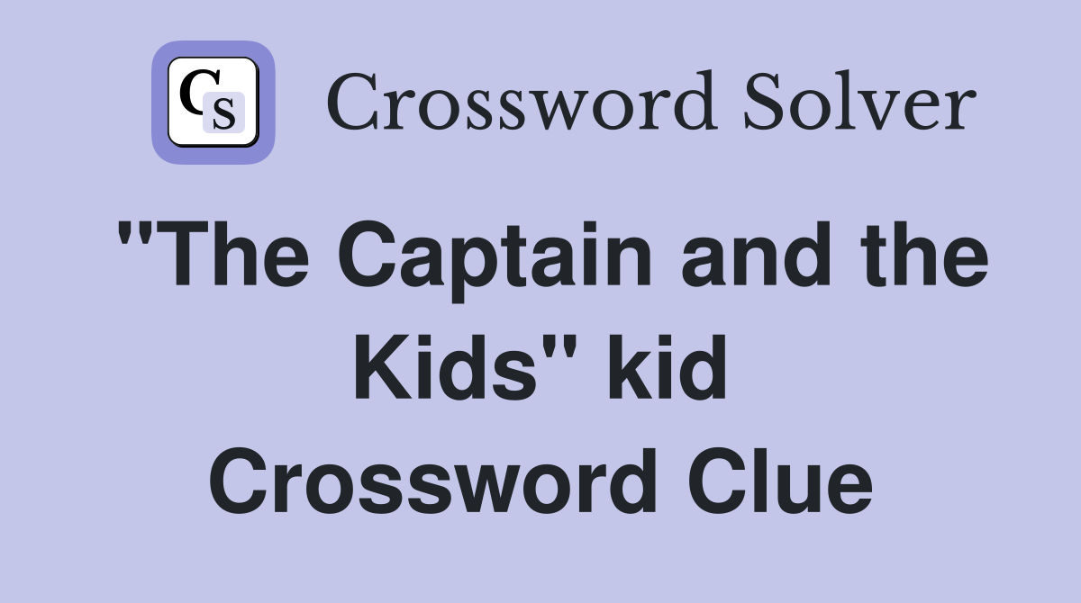 "The Captain and the Kids" kid Crossword Clue