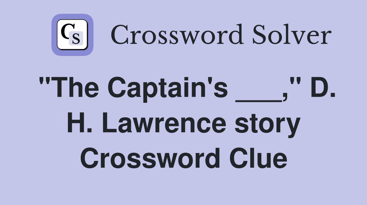 "The Captain's ___," D. H. Lawrence story Crossword Clue
