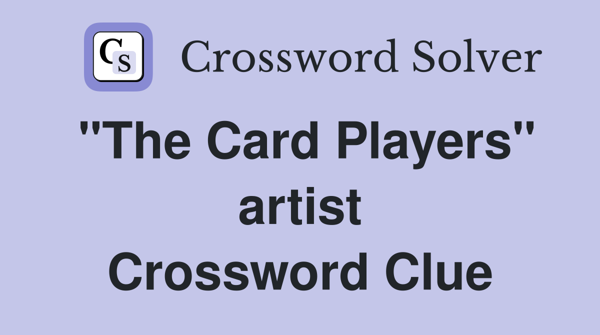 "The Card Players" artist Crossword Clue