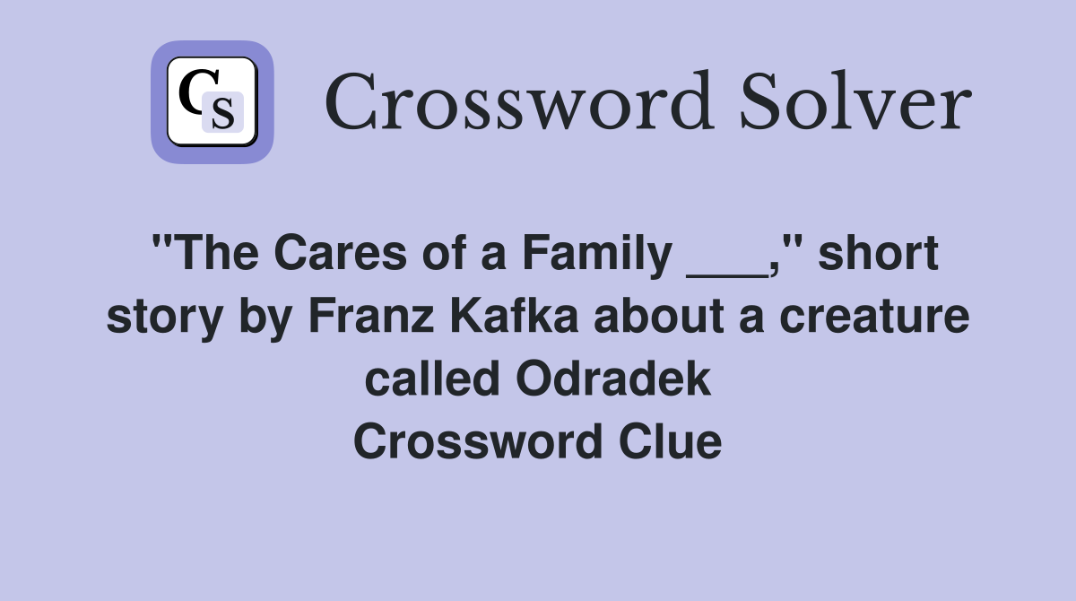 "The Cares of a Family ___," short story by Franz Kafka about a creature called Odradek Crossword Clue