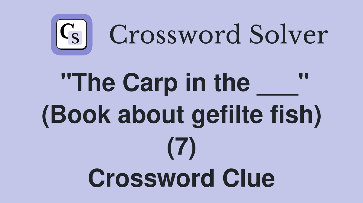 "The Carp in the ___" (Book about gefilte fish) (7) Crossword Clue