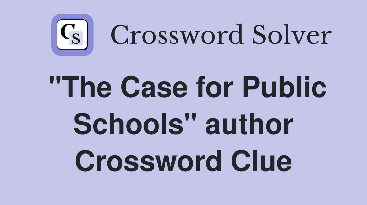 "The Case for Public Schools" author Crossword Clue