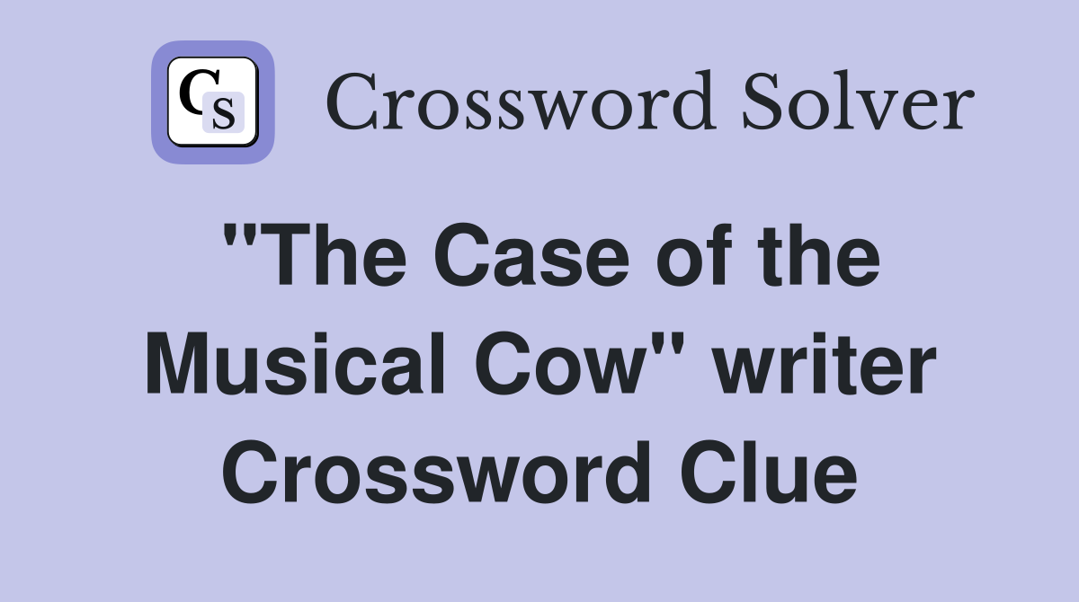 "The Case of the Musical Cow" writer Crossword Clue