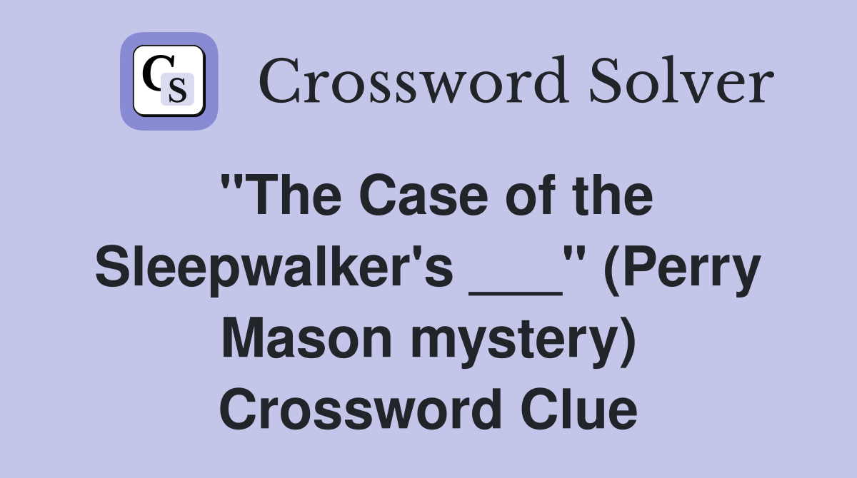 "The Case of the Sleepwalker's ___" (Perry Mason mystery) Crossword Clue