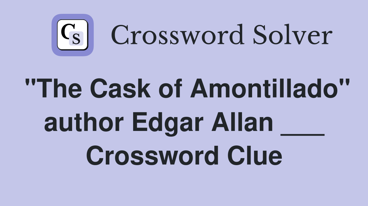 "The Cask of Amontillado" author Edgar Allan ___ Crossword Clue