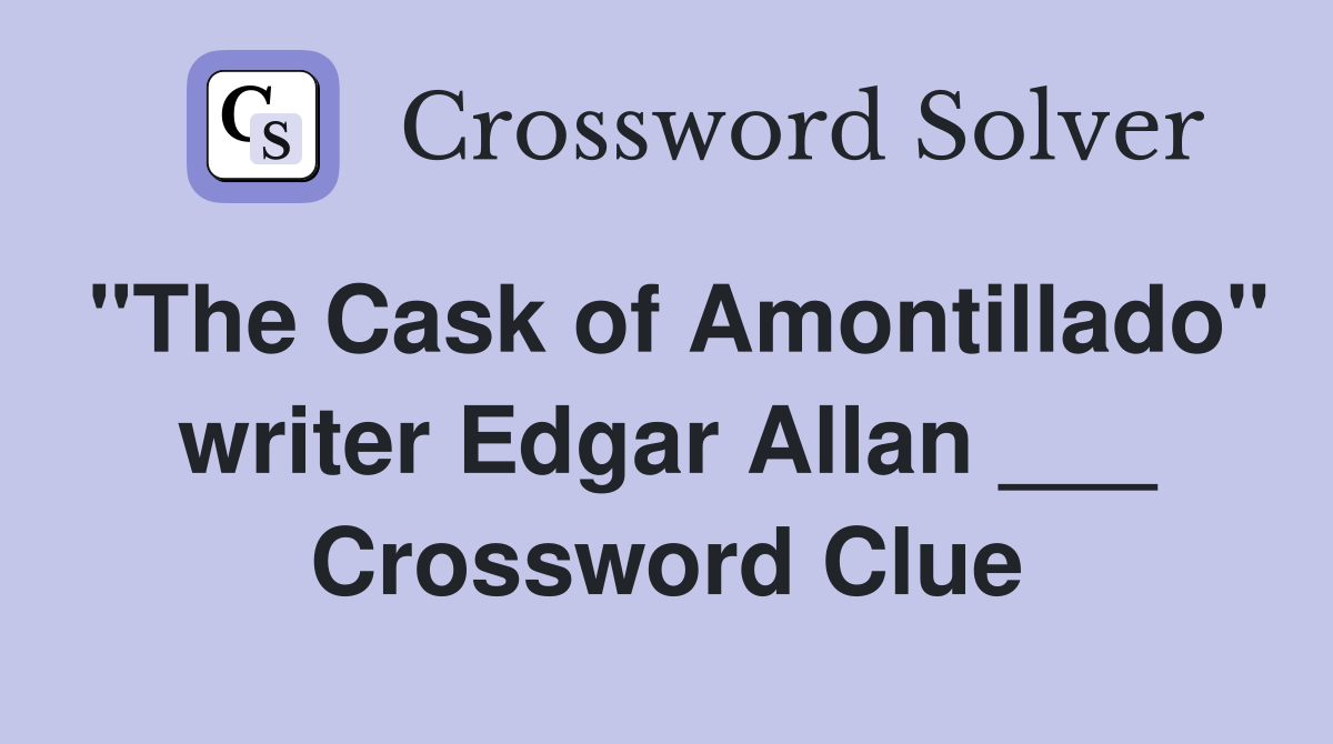 "The Cask of Amontillado" writer Edgar Allan ___ Crossword Clue