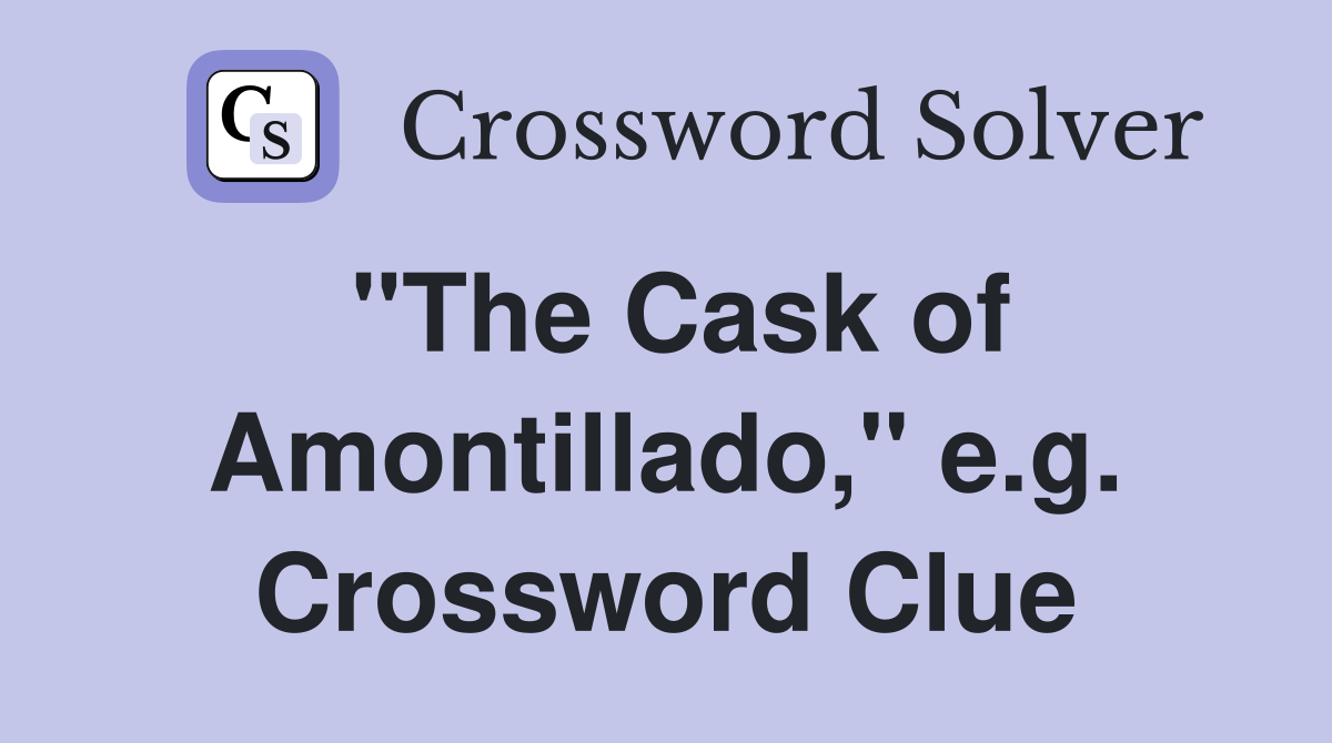"The Cask of Amontillado," e.g. Crossword Clue