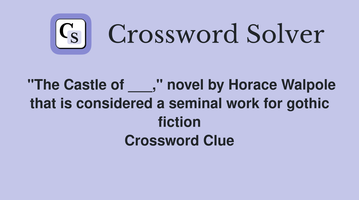 "The Castle of ___," novel by Horace Walpole that is considered a seminal work for gothic fiction Crossword Clue