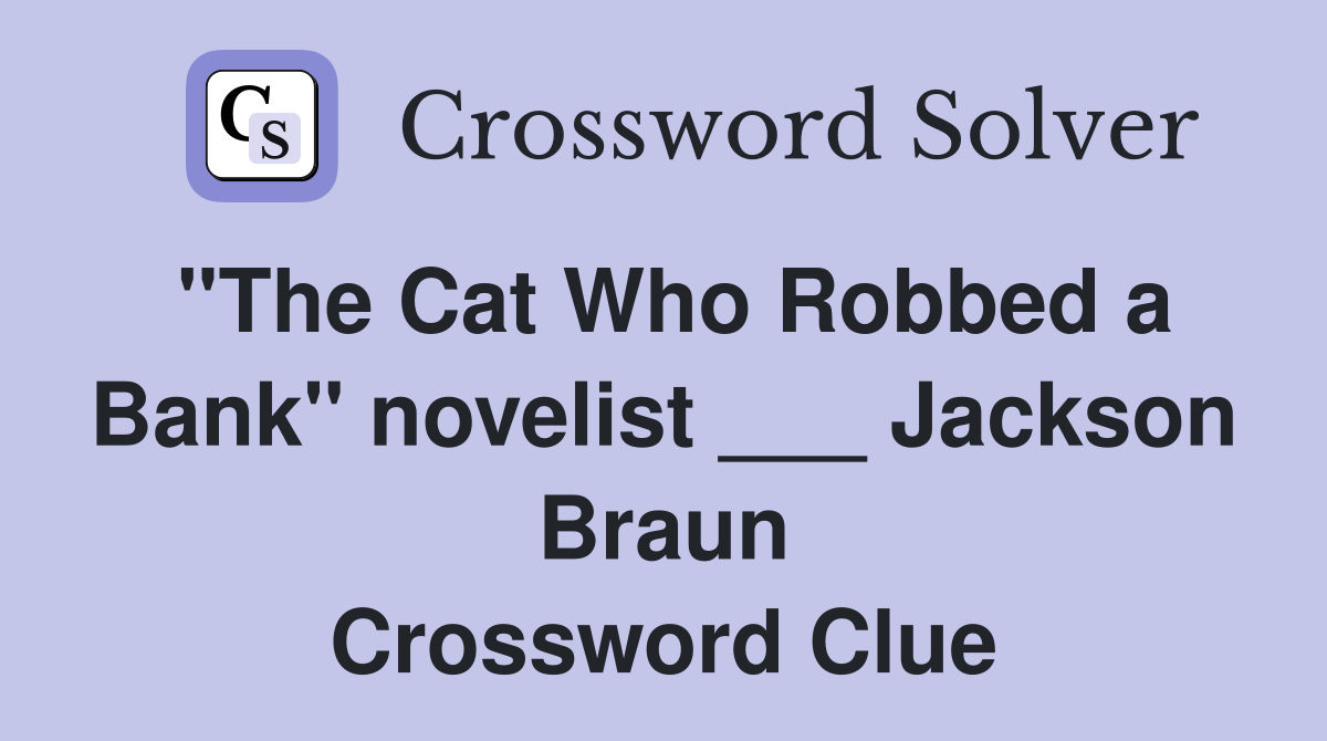 "The Cat Who Robbed a Bank" novelist ___ Jackson Braun Crossword Clue
