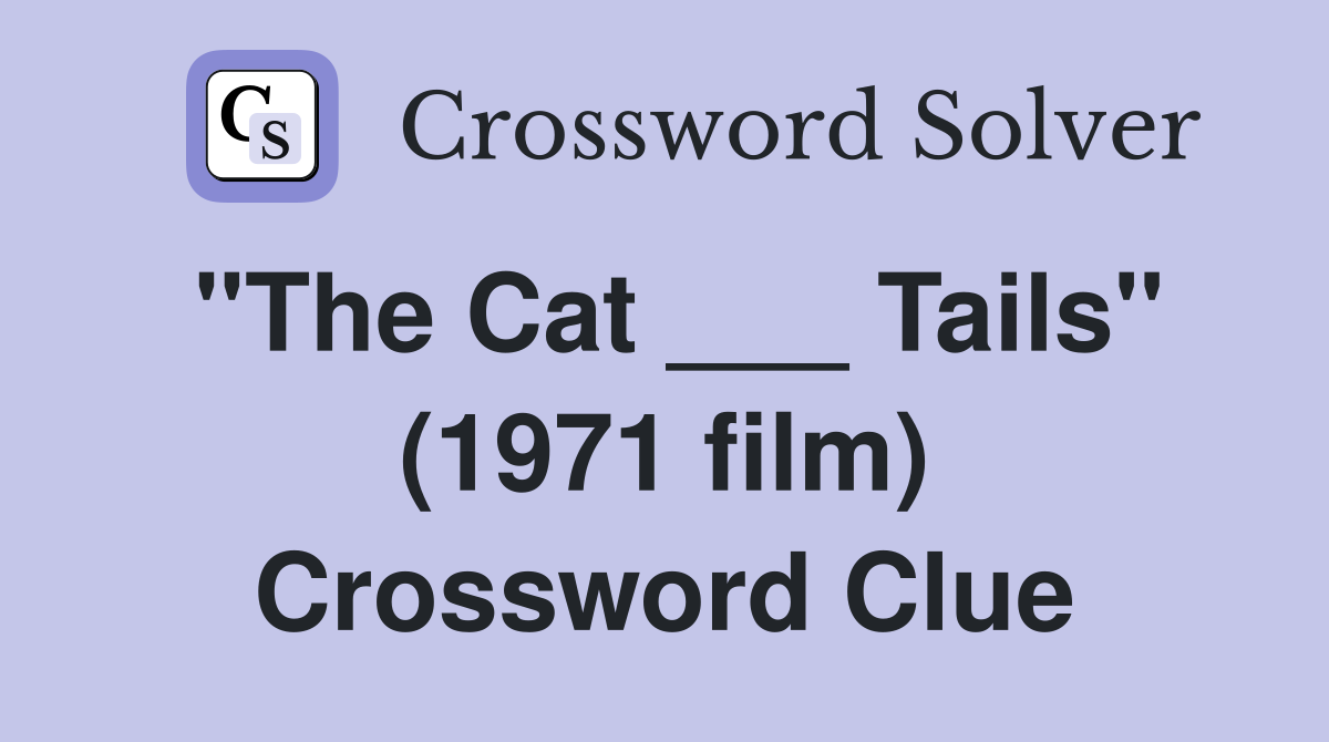 "The Cat ___ Tails" (1971 film) Crossword Clue