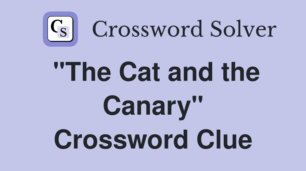 "The Cat and the Canary" Crossword Clue
