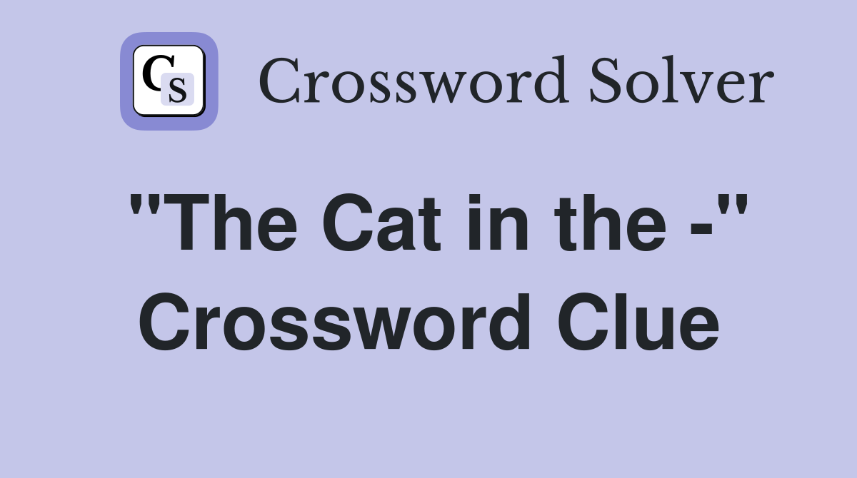 "The Cat in the -" Crossword Clue