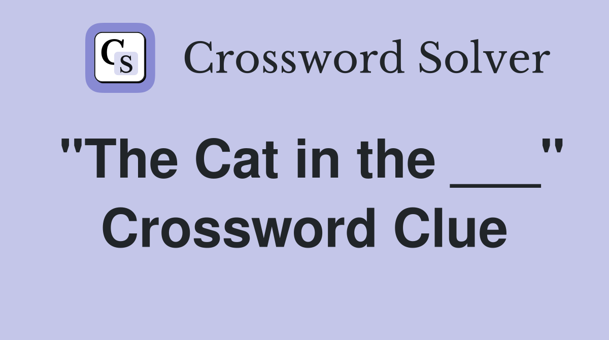 "The Cat in the ___" Crossword Clue