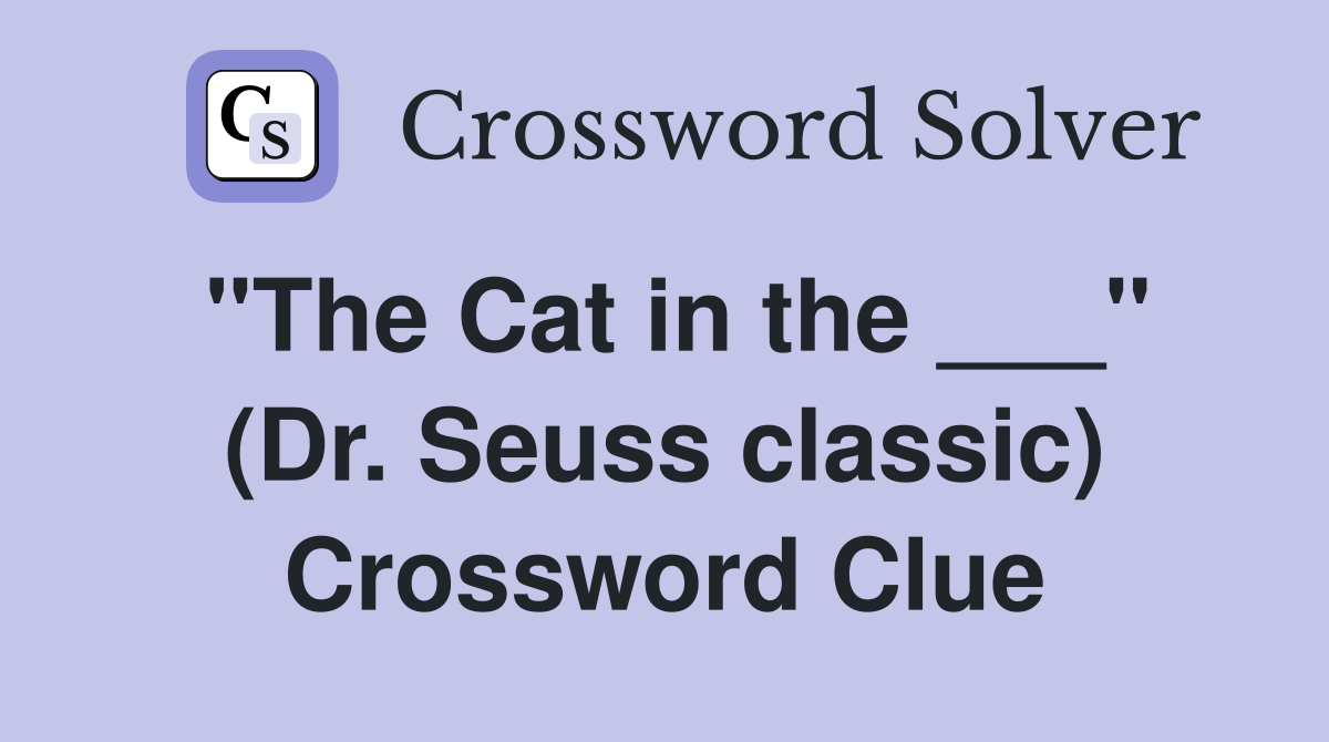 "The Cat in the ___" (Dr. Seuss classic) Crossword Clue