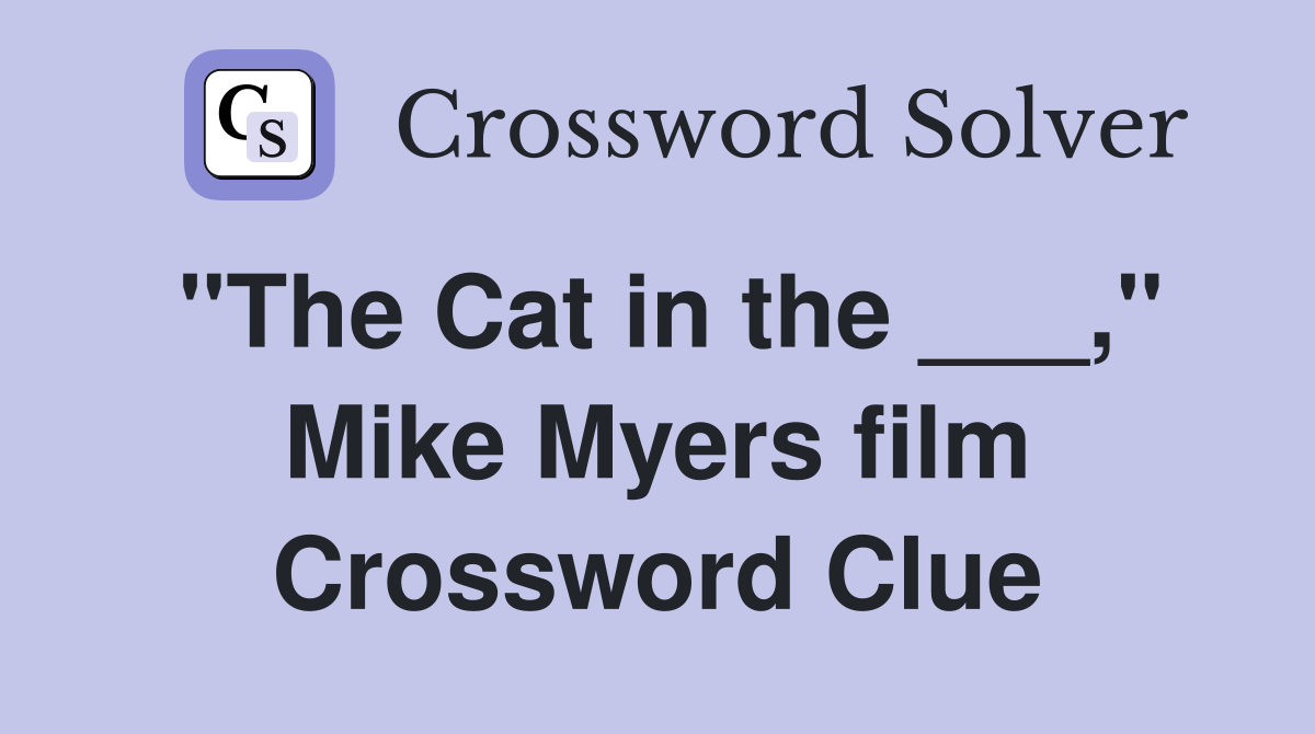 "The Cat in the ___," Mike Myers film Crossword Clue