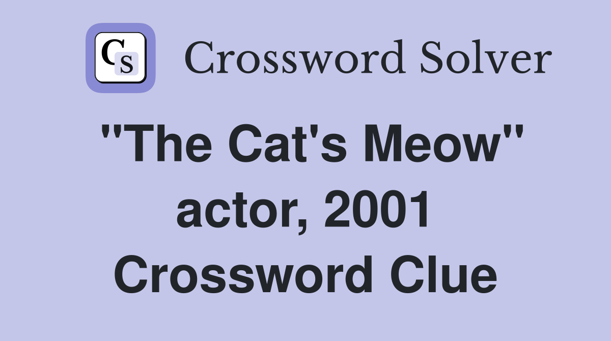 "The Cat's Meow" actor, 2001 Crossword Clue