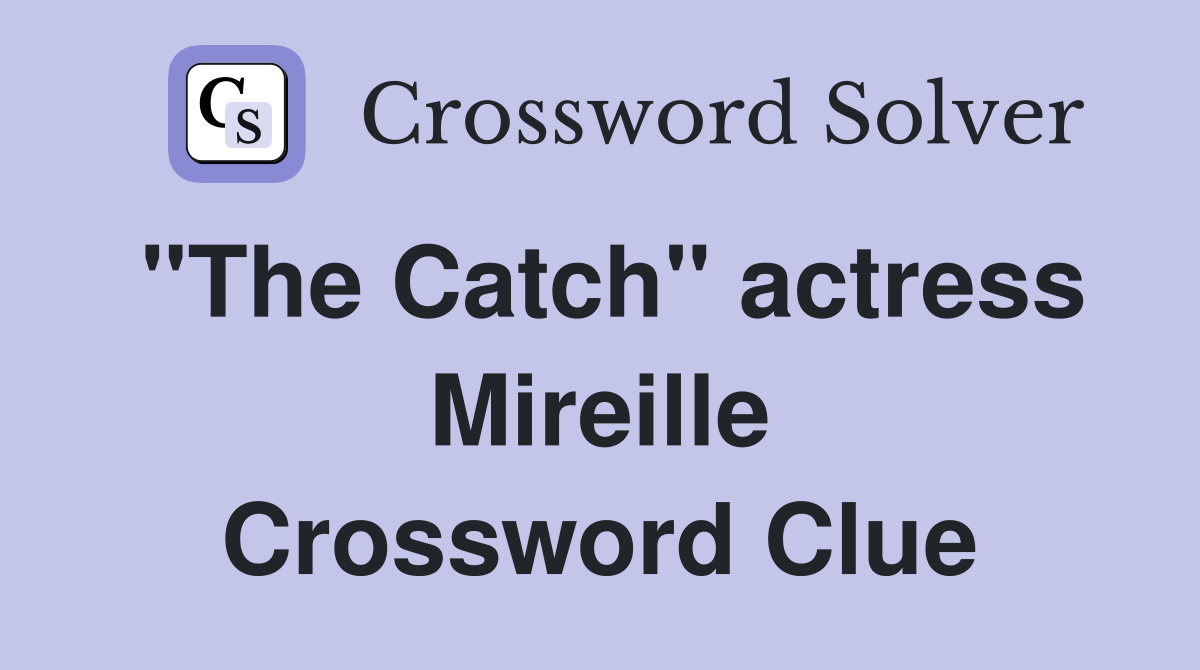 "The Catch" actress Mireille Crossword Clue
