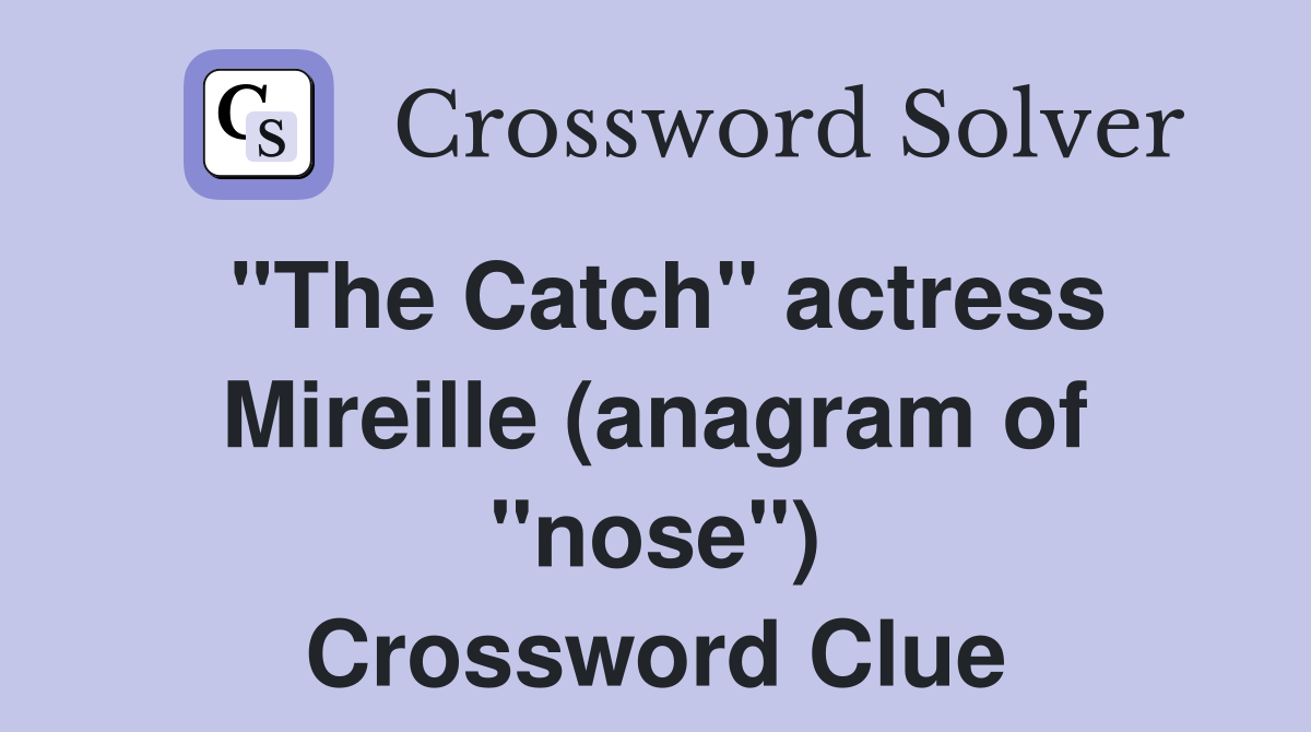 "The Catch" actress Mireille (anagram of "nose") Crossword Clue