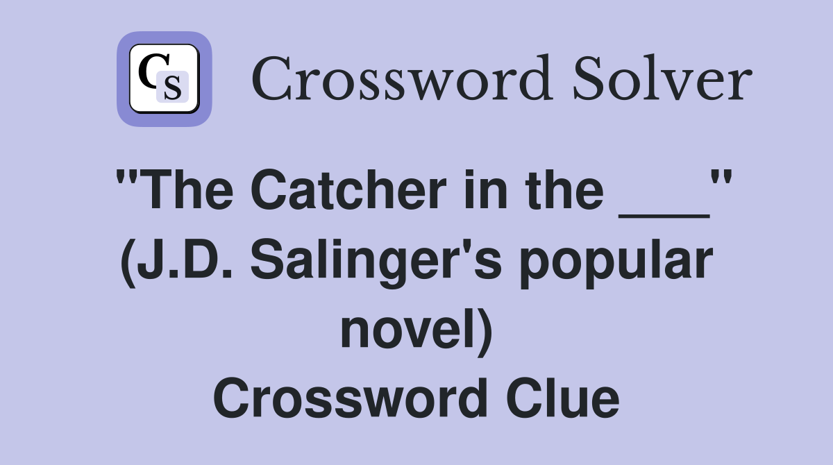 "The Catcher in the ___" (J.D. Salinger's popular novel) Crossword Clue