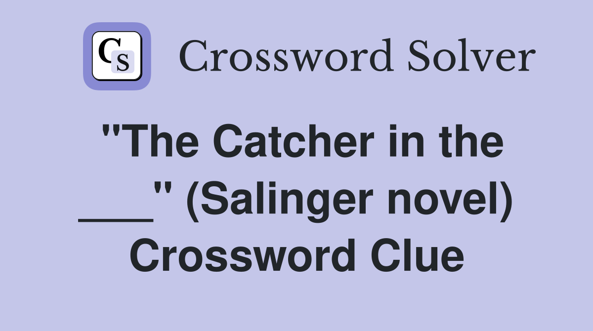 "The Catcher in the ___" (Salinger novel) Crossword Clue