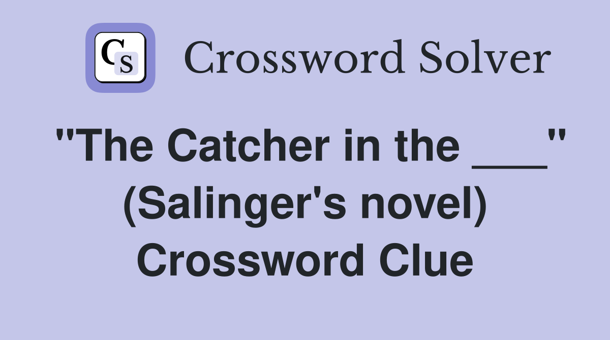 "The Catcher in the ___" (Salinger's novel) Crossword Clue
