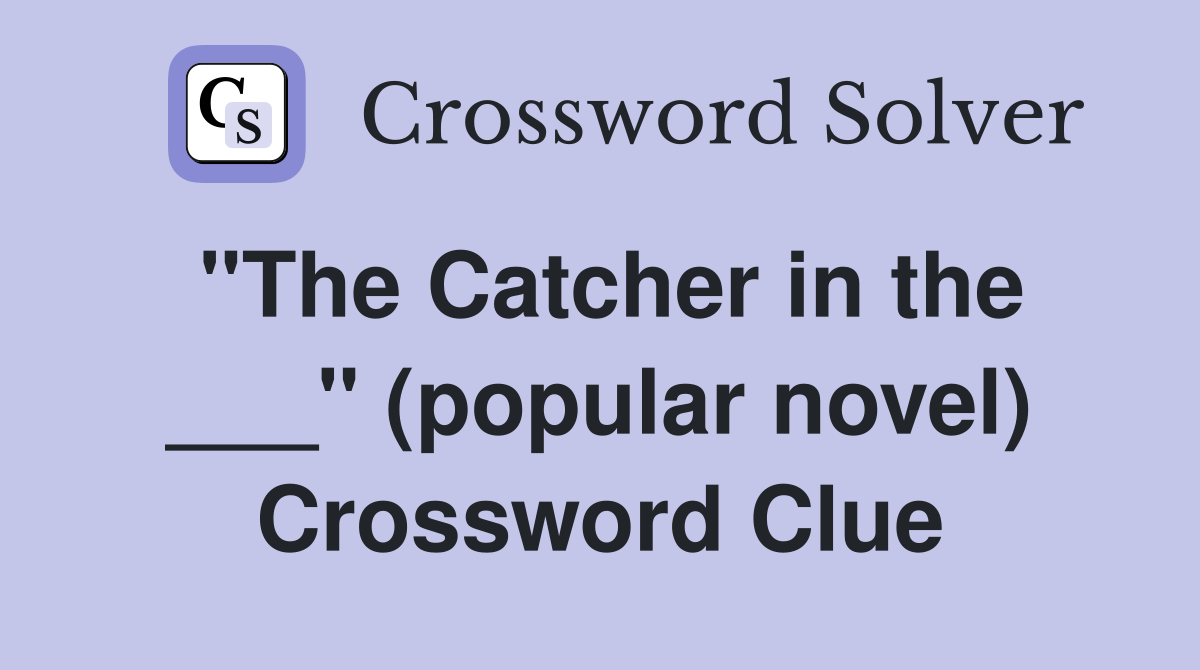 "The Catcher in the ___" (popular novel) Crossword Clue