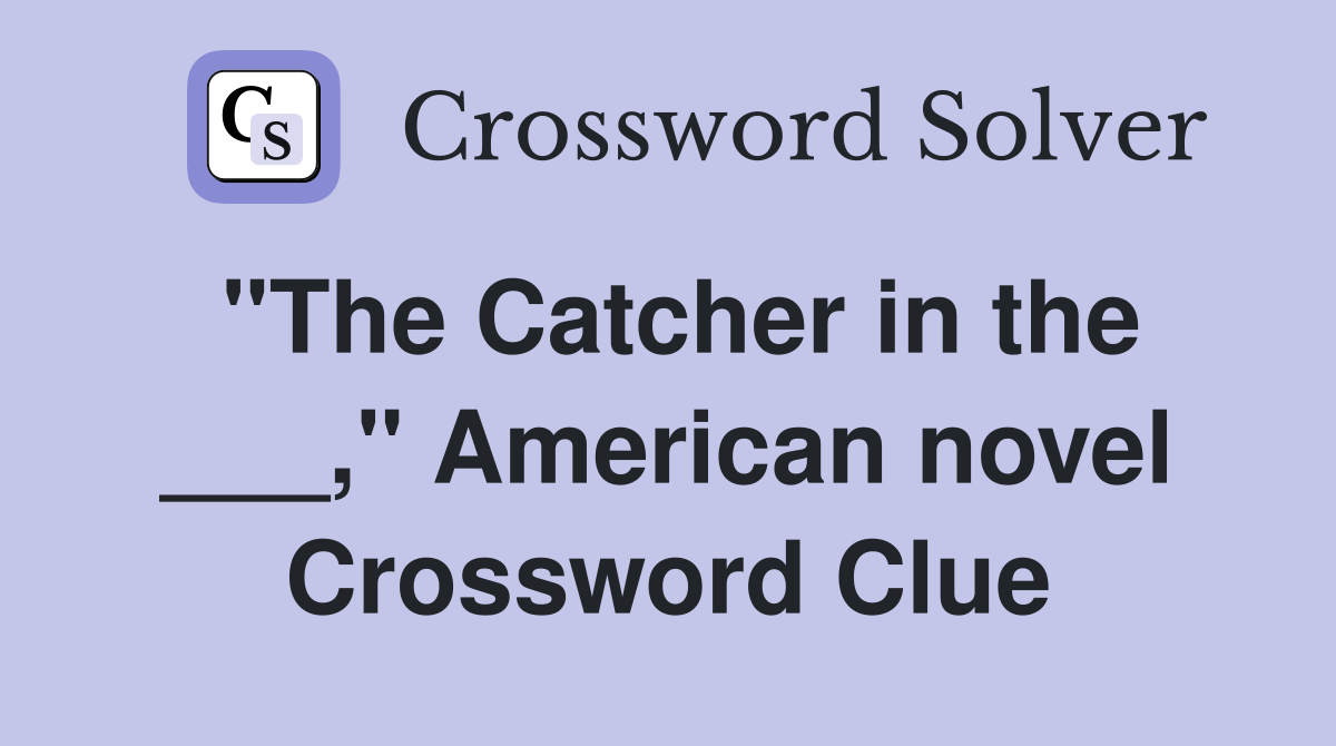 "The Catcher in the ___," American novel Crossword Clue