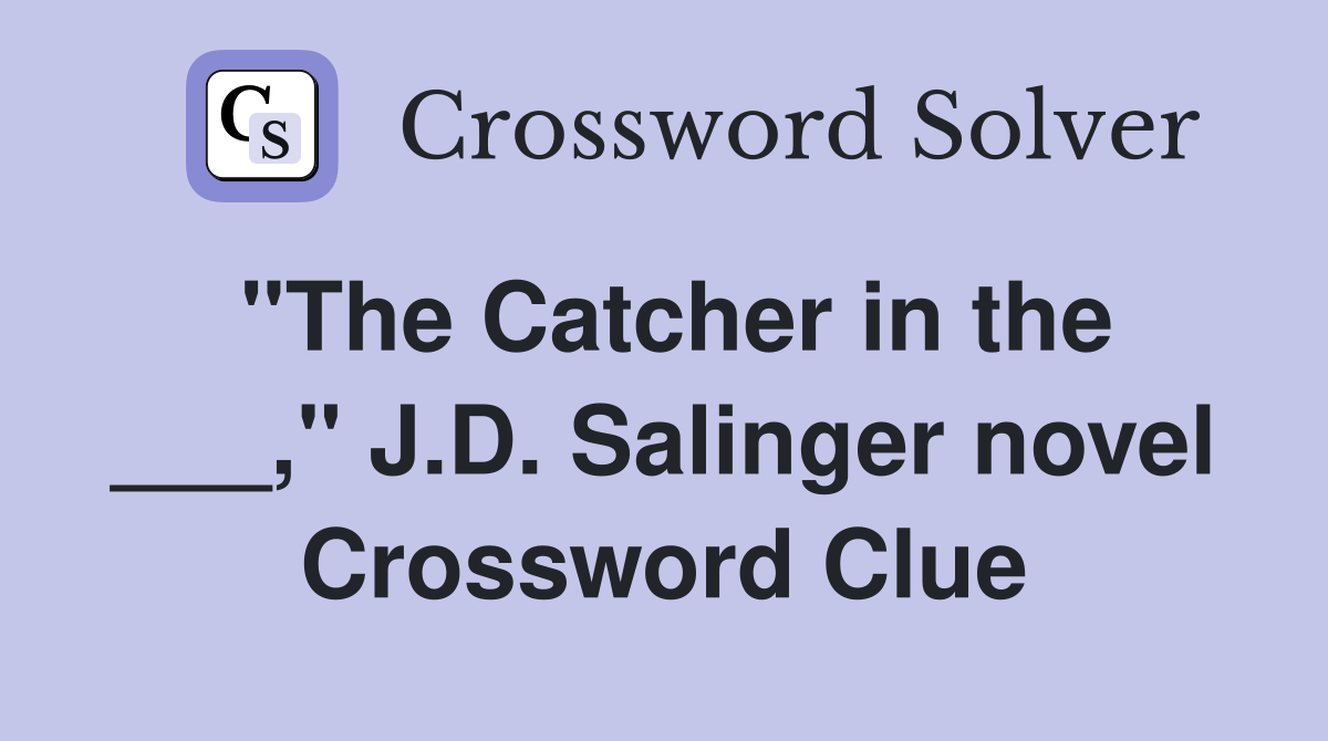 "The Catcher in the ___," J.D. Salinger novel Crossword Clue