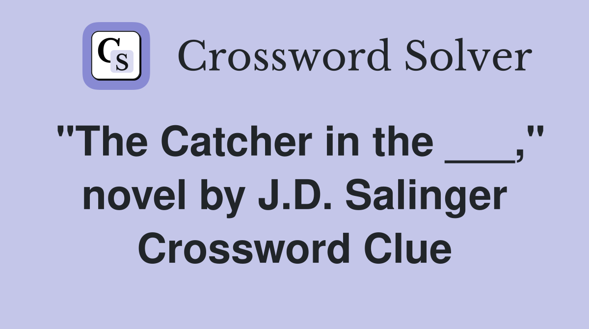"The Catcher in the ___," novel by J.D. Salinger Crossword Clue