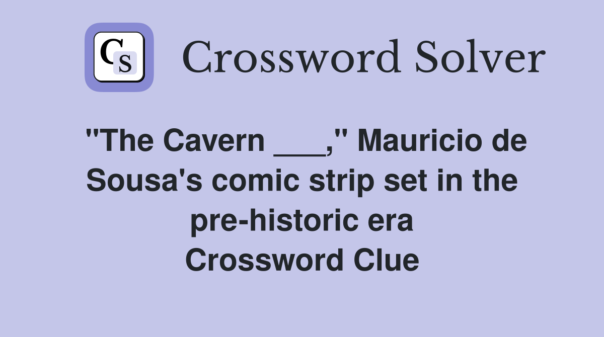 "The Cavern ___," Mauricio de Sousa's comic strip set in the pre-historic era Crossword Clue