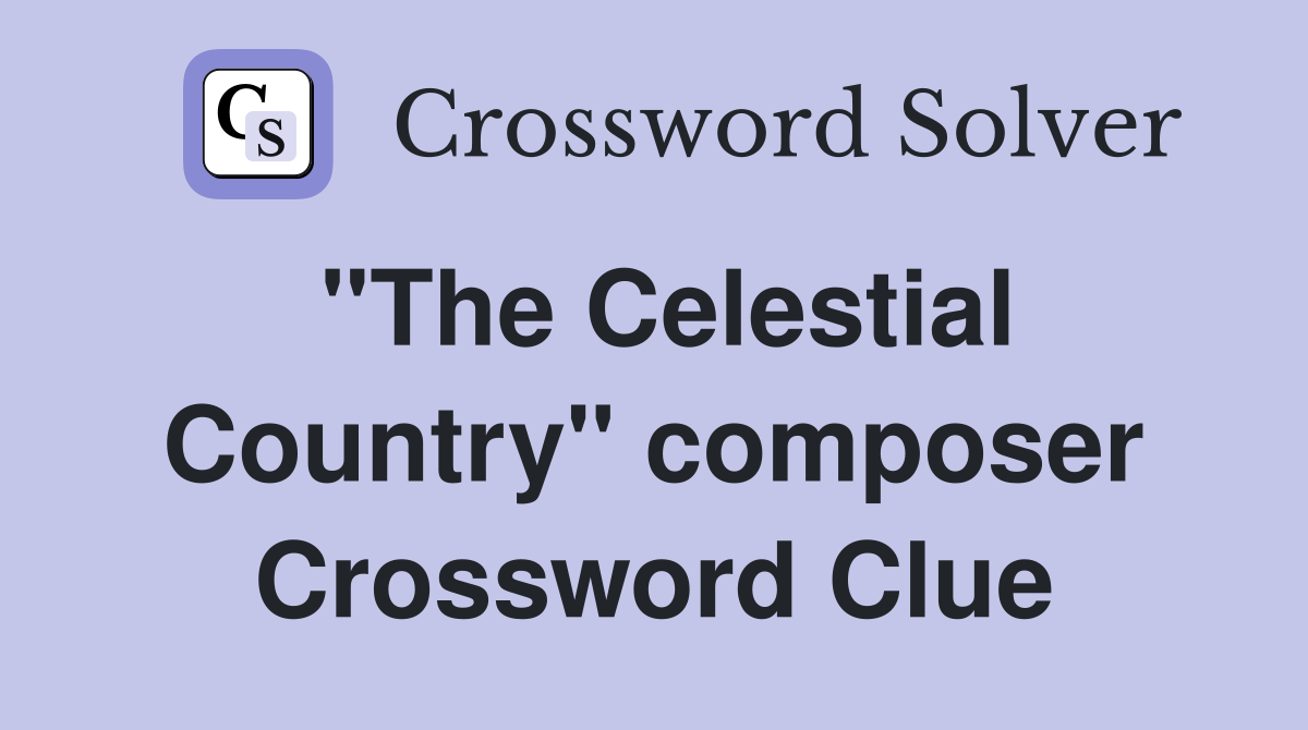 "The Celestial Country" composer Crossword Clue