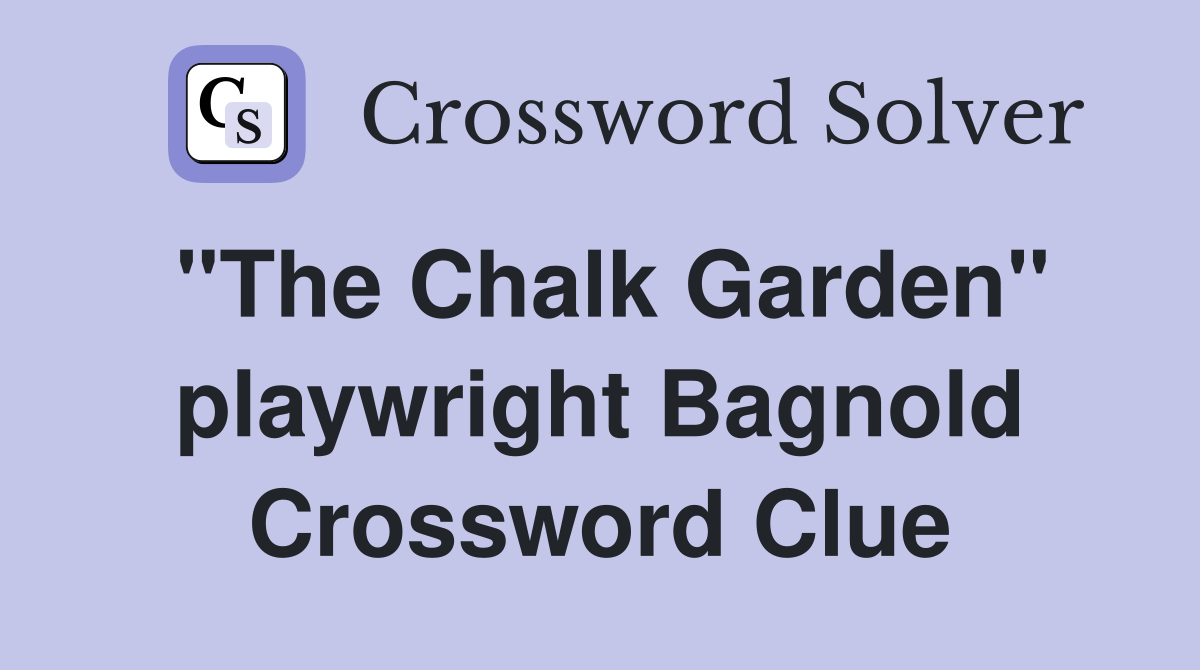 "The Chalk Garden" playwright Bagnold Crossword Clue