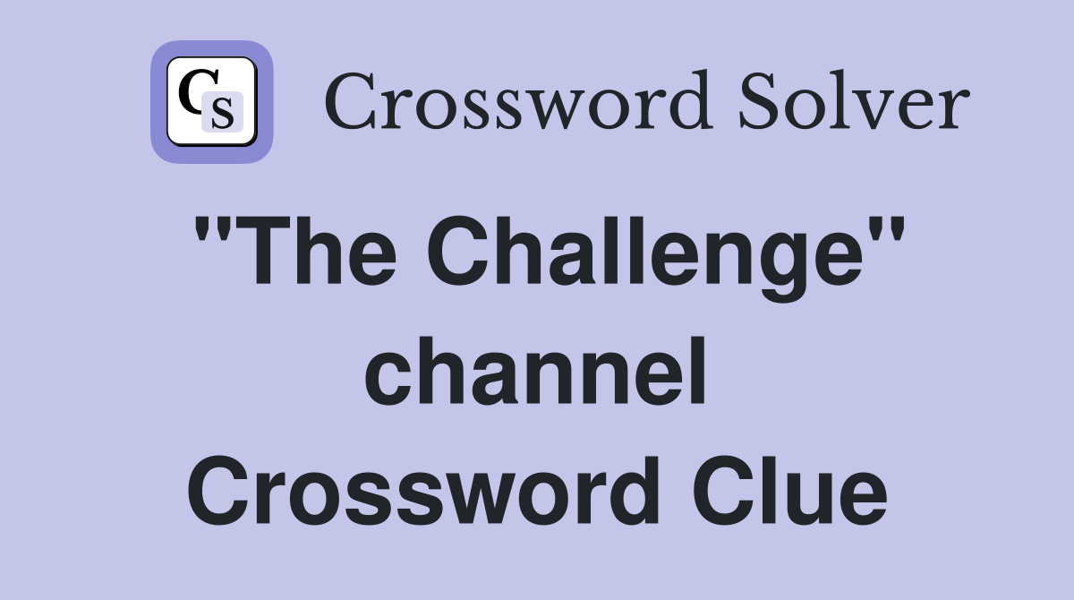 "The Challenge" channel Crossword Clue
