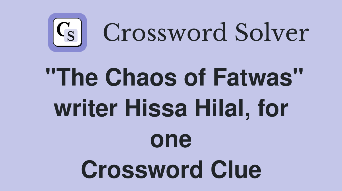 "The Chaos of Fatwas" writer Hissa Hilal, for one Crossword Clue