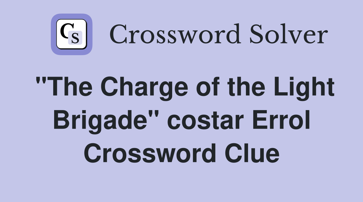 "The Charge of the Light Brigade" costar Errol Crossword Clue