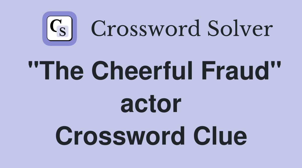 "The Cheerful Fraud" actor Crossword Clue