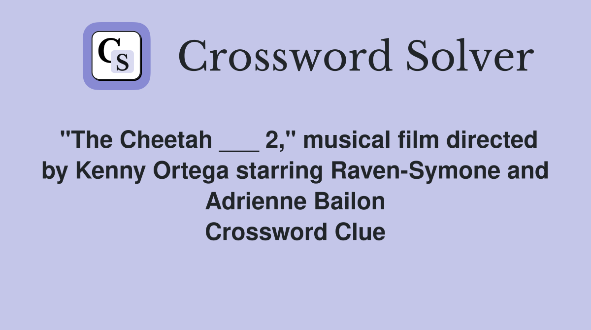 "The Cheetah ___ 2," musical film directed by Kenny Ortega starring Raven-Symone and Adrienne Bailon Crossword Clue