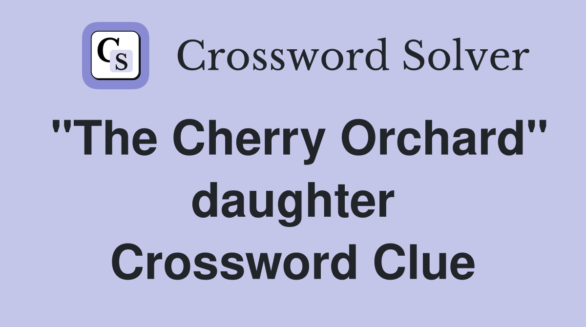 "The Cherry Orchard" daughter Crossword Clue