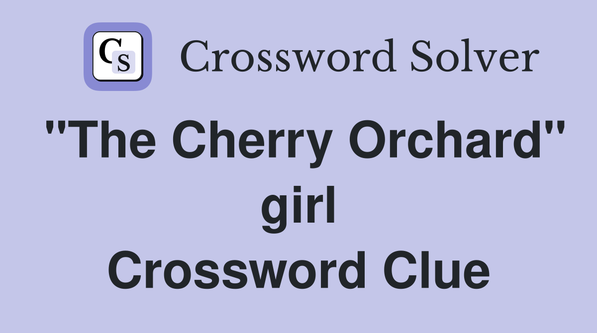 "The Cherry Orchard" girl Crossword Clue