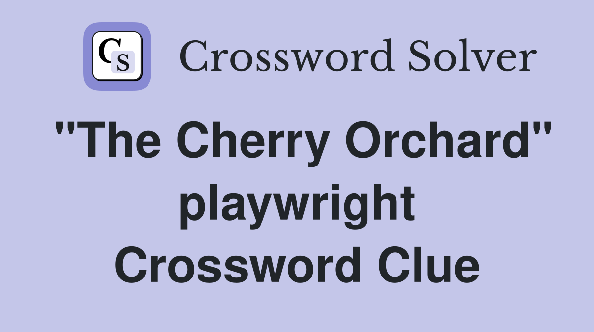 "The Cherry Orchard" playwright Crossword Clue