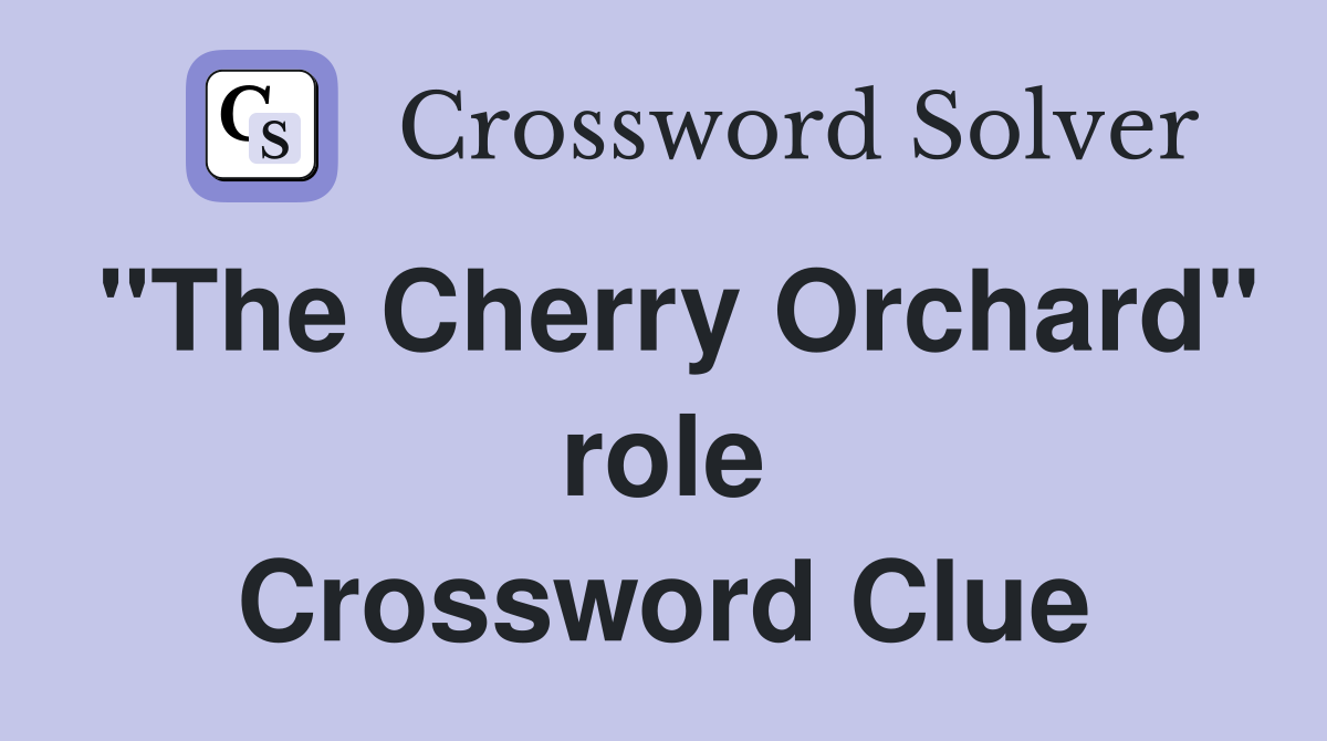 "The Cherry Orchard" role Crossword Clue