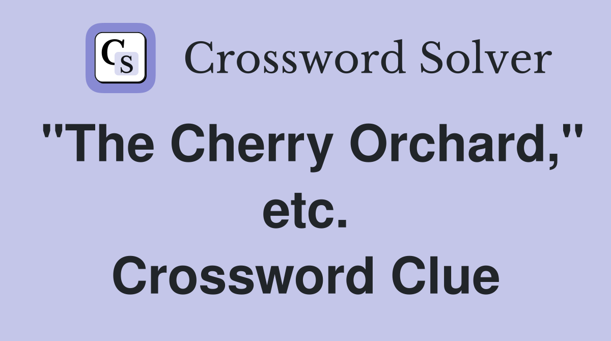 "The Cherry Orchard," etc. Crossword Clue