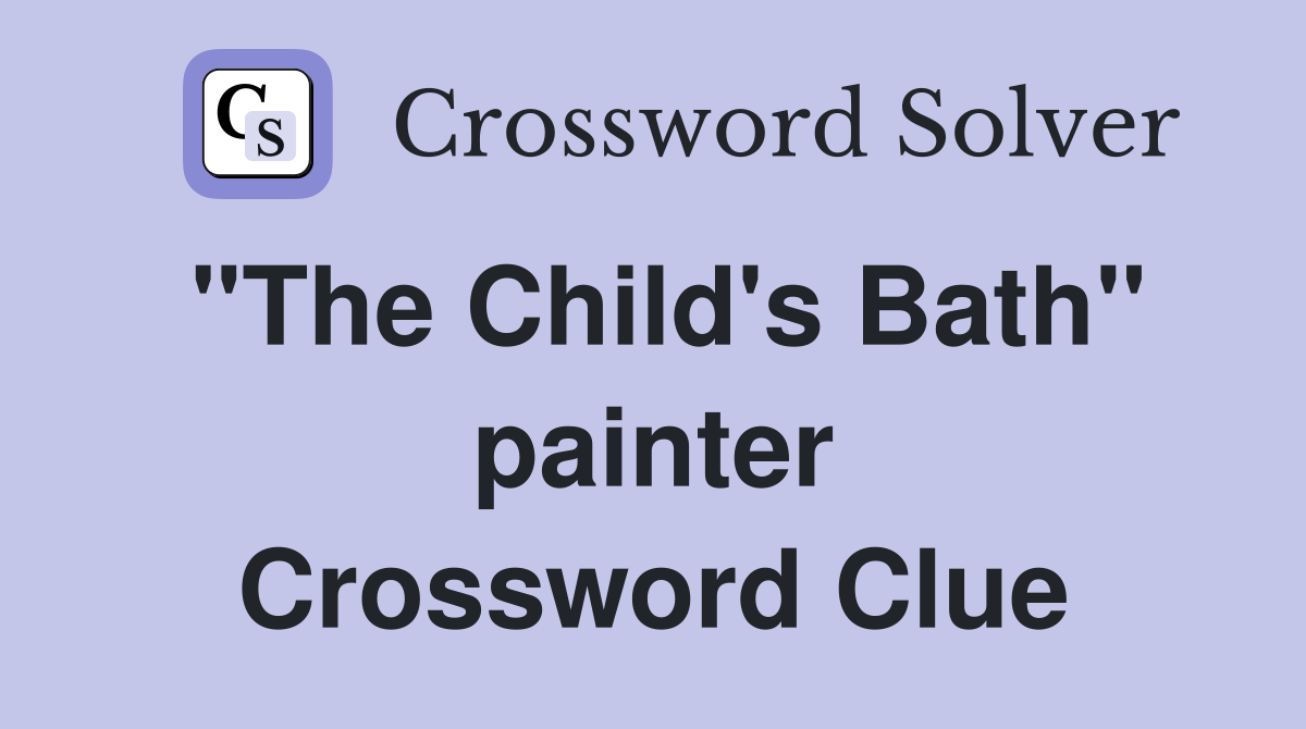 "The Child's Bath" painter Crossword Clue