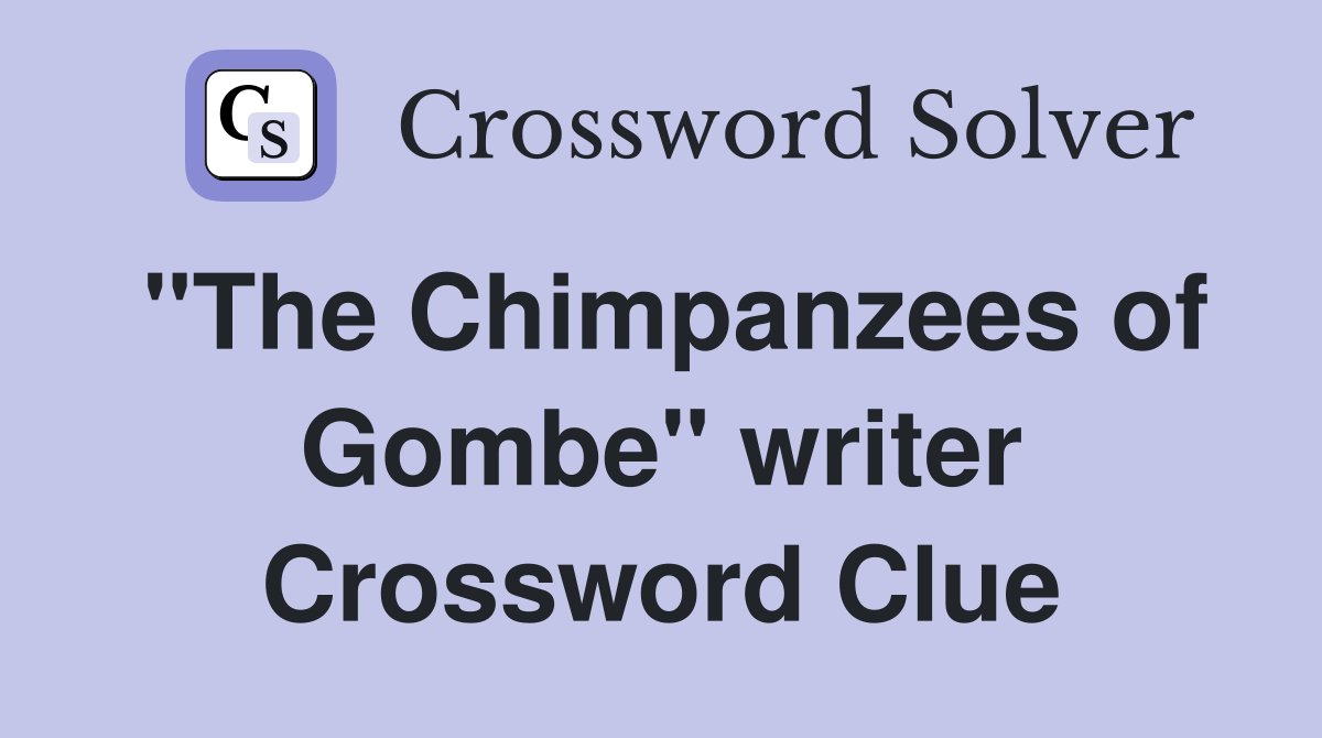 "The Chimpanzees of Gombe" writer Crossword Clue