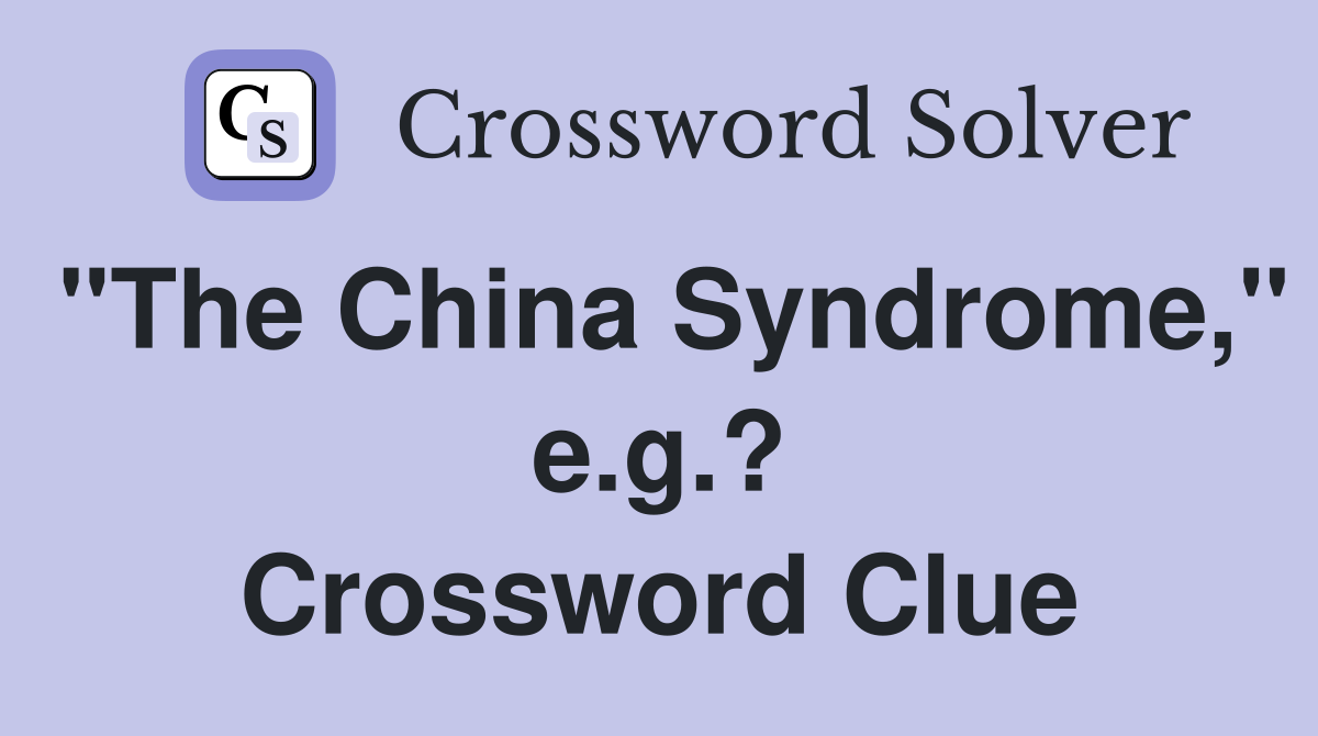 "The China Syndrome," e.g.? Crossword Clue
