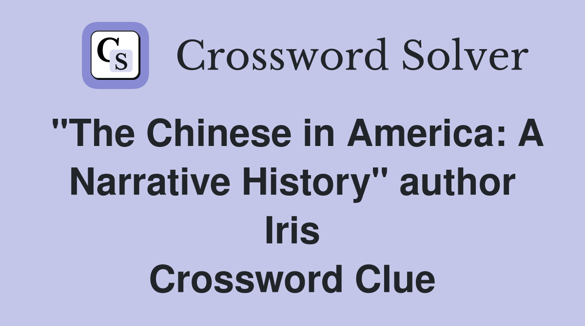 "The Chinese in America: A Narrative History" author Iris Crossword Clue